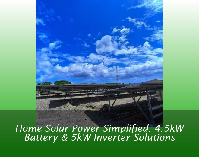 Home Solar Power Simplified: 4.5kW Battery & 5kW Inverter Solutions